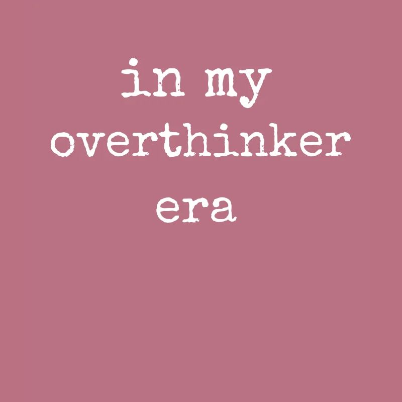 In My Overthinker Era Overthink