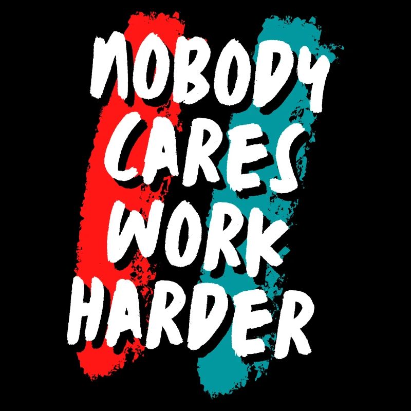 Nobody cares work harder