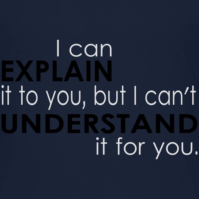 I can EXPLAIN it to you...