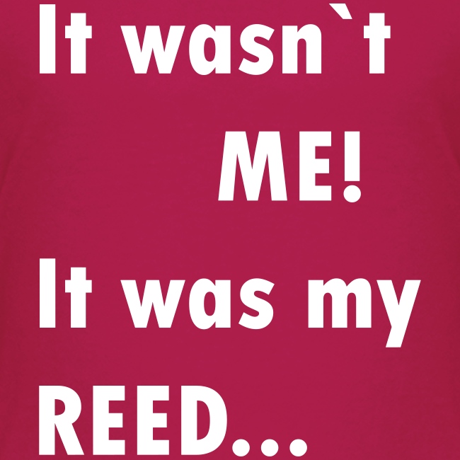 It wasn`t me, It was my Reed