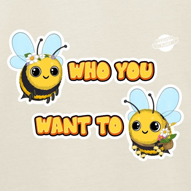 Bee Who You Want To Bee