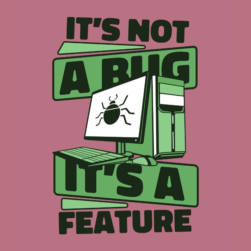 It's Not A Bug It's A Feature Developer Coder