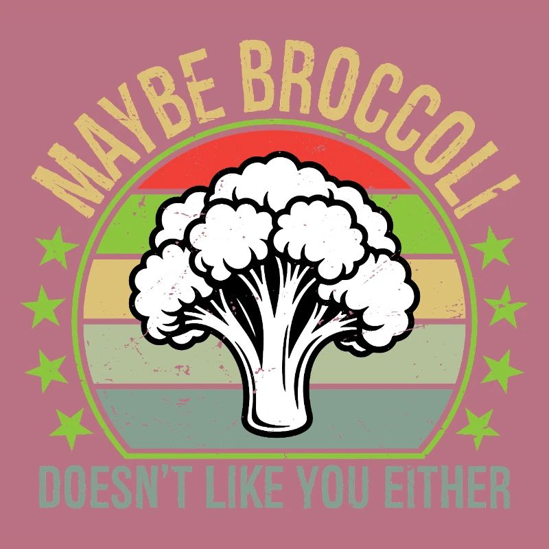 Maybe Broccoli Doesn't Like You Either I Hate