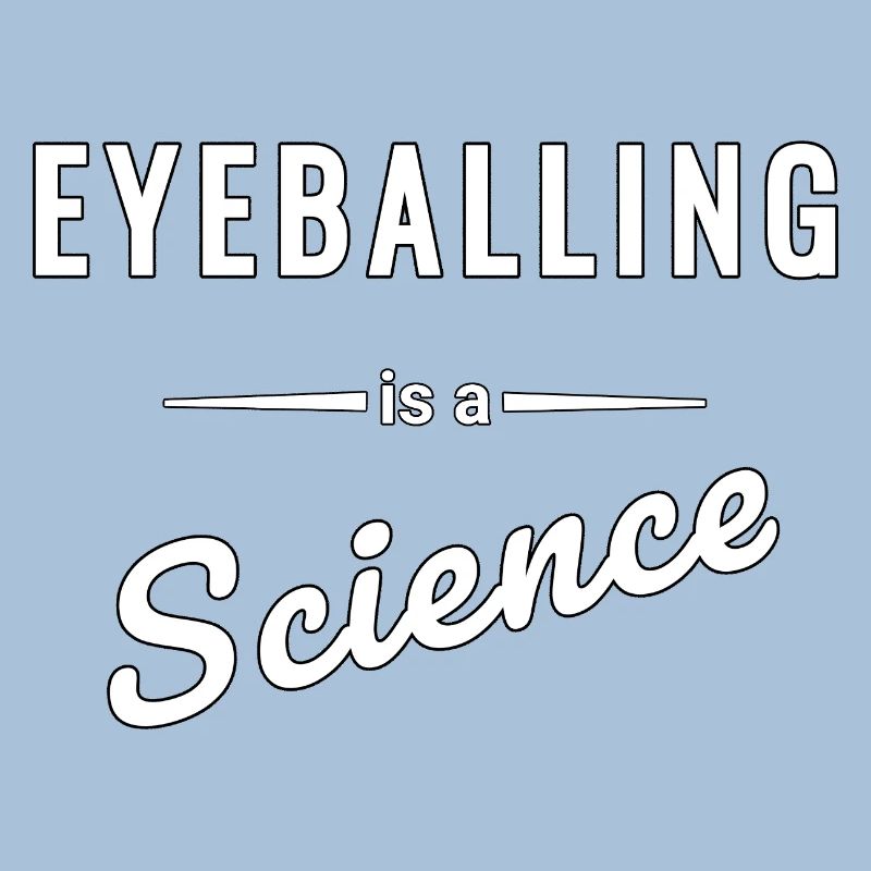 Eyeballing ist eine echte Wissenschaft - Spruch