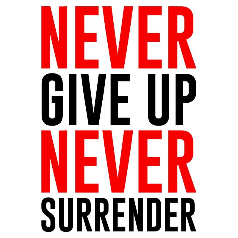 NEVER GIVE UP NEVER SURRENDER