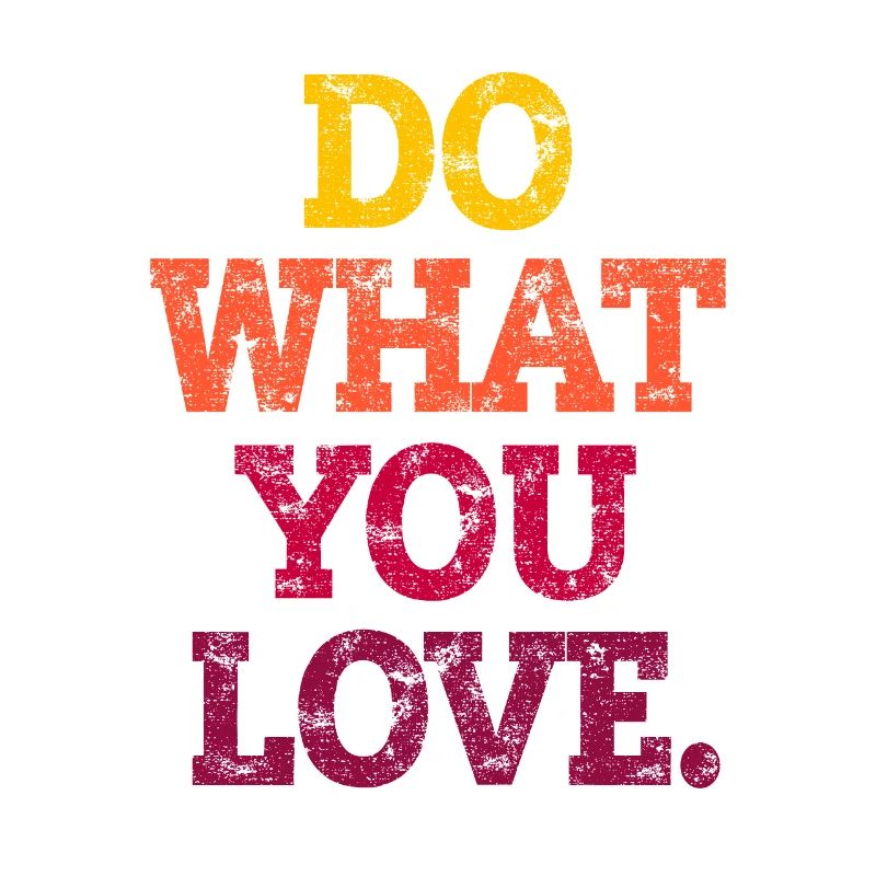 FAIS CE QUE TU AIMES.