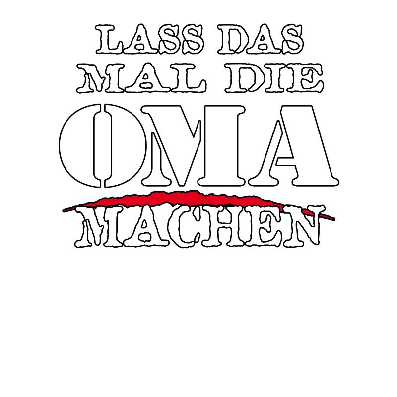 LASS DAS MAL DIE OMA MACHEN - Sarkasmus Zitat