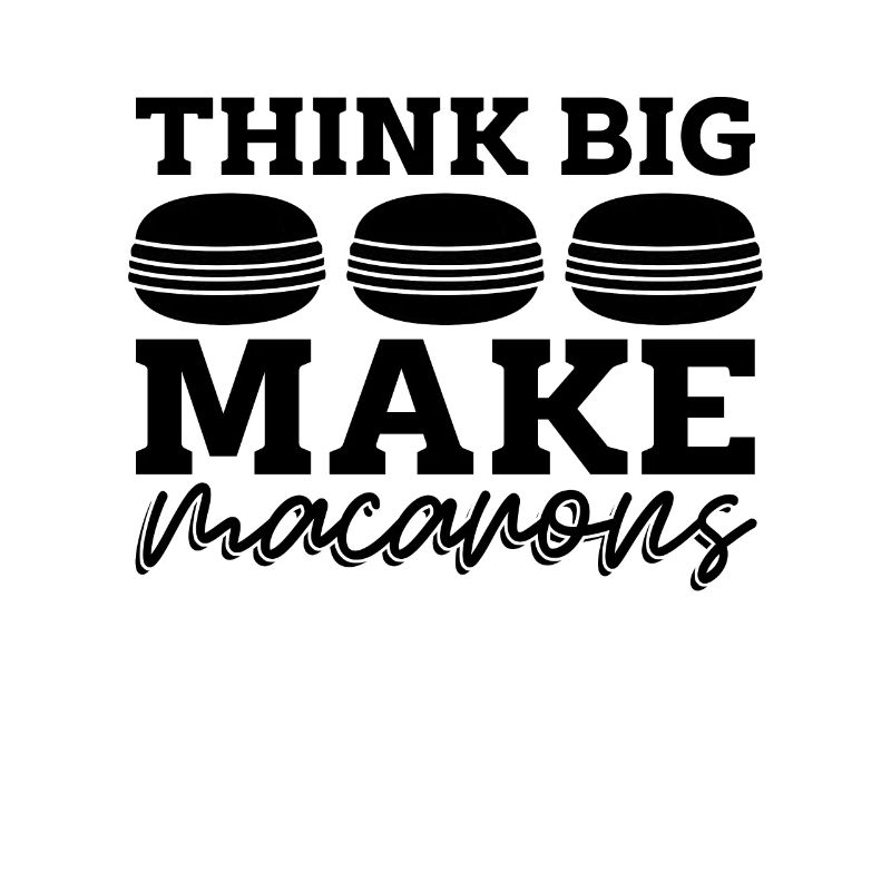 Think Big Make Macaron Sweets Baking Macaron Lover