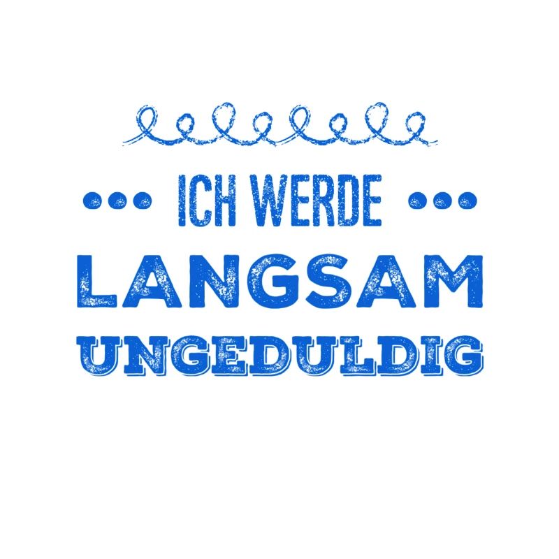 ich werde langsam unruhig