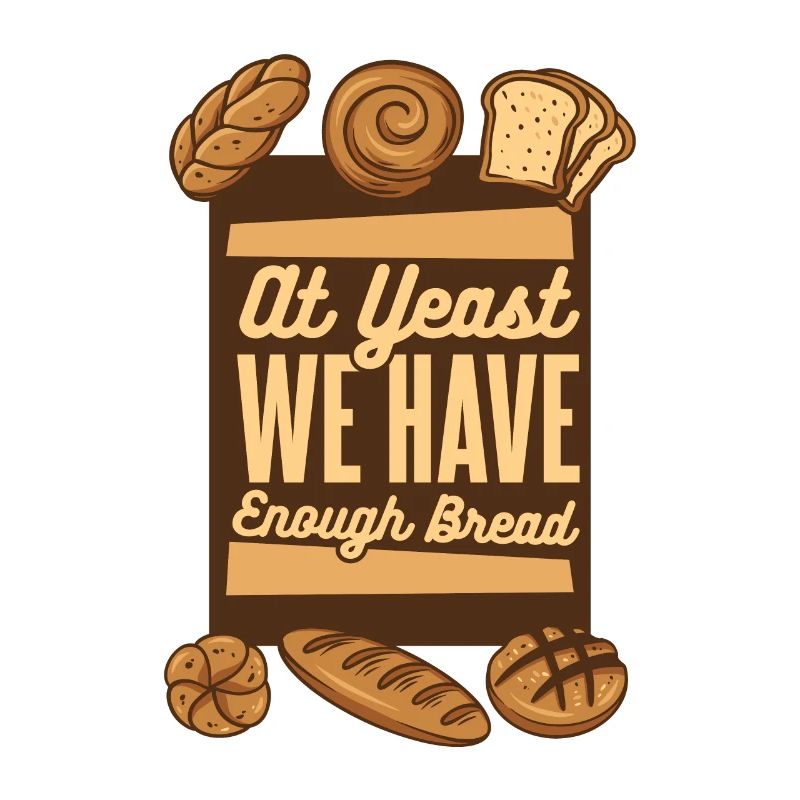 At Yeast We Have Enough Bread Bread Maker Lover