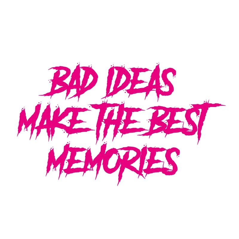 Bad ideas make the best memories