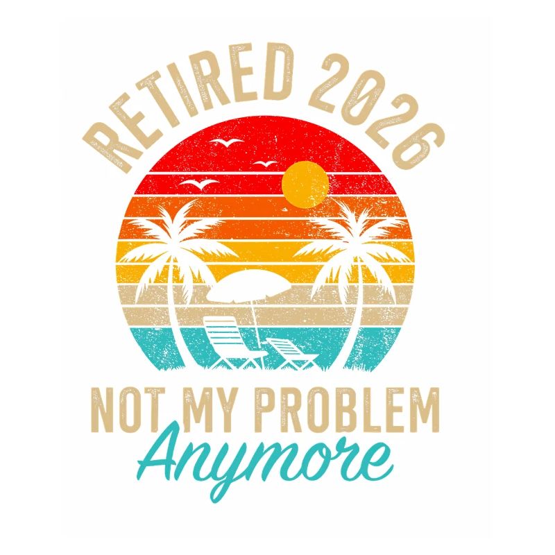 Retraité 2026 Not My Problem Anymore