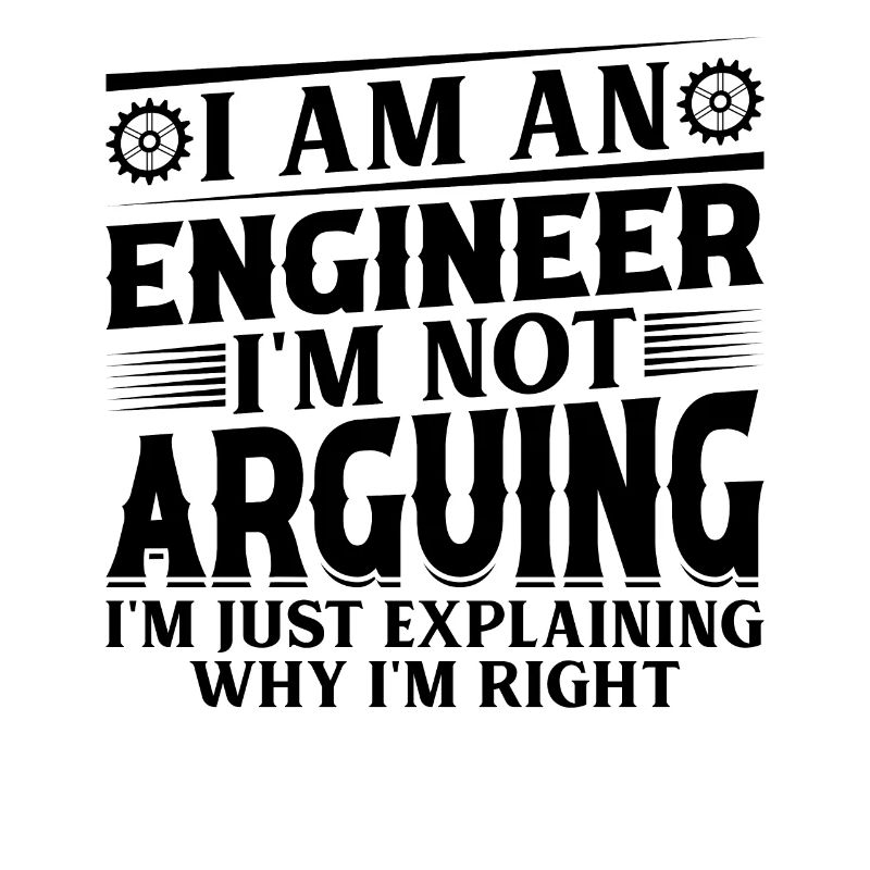 Engineer I Am An Engineer I'm Not Arguing Funny En