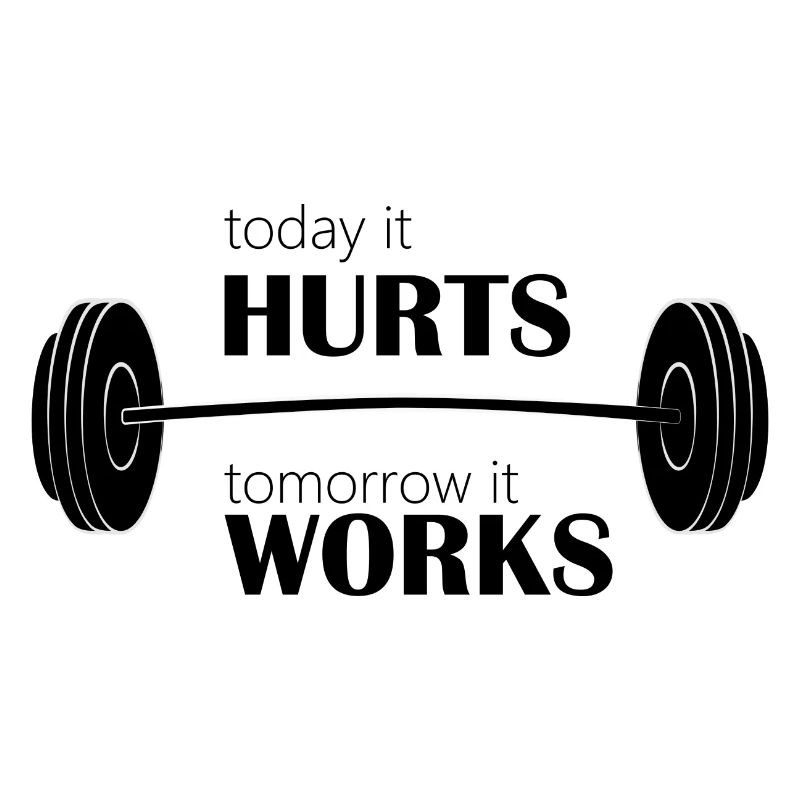 Today It Hurts Tomorro It Works