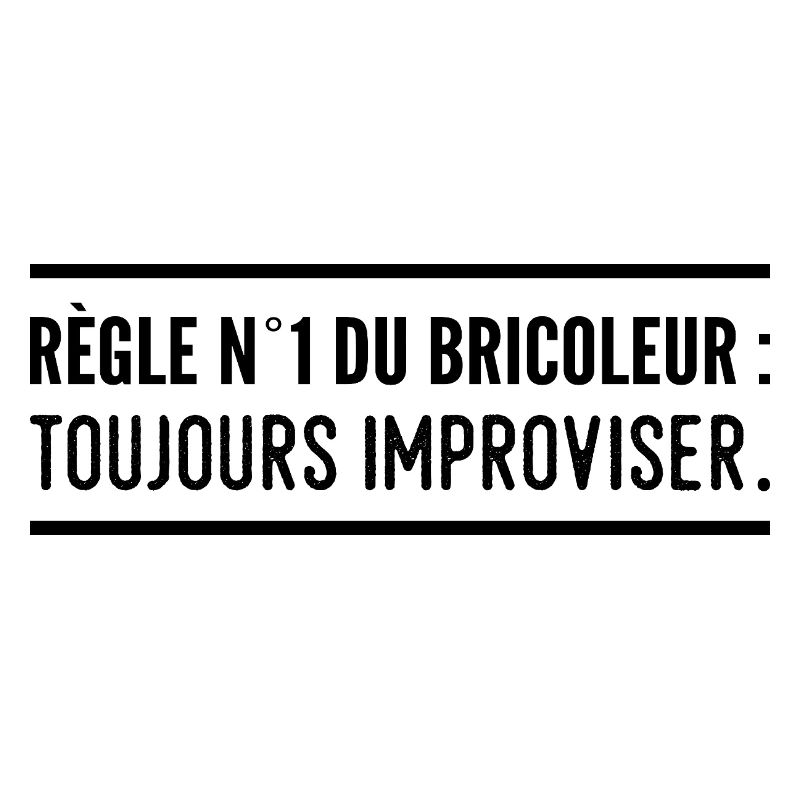 Règle n°1 du bricoleur : toujours improviser