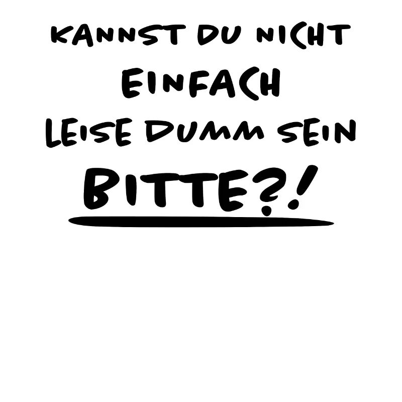 Leise Dumm Sein Lustiger Spruch Frech Fun Geschenk