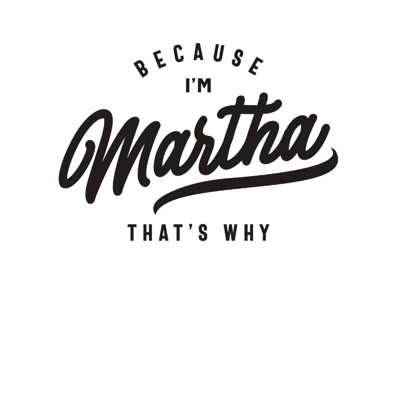 Because I'm Martha That's Why Personalized Name