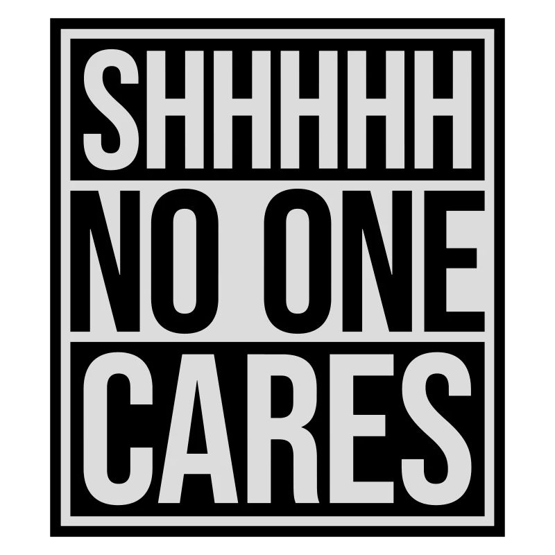 shhh no one cares