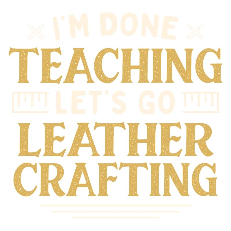 I'm Done Teaching Let's Go Leather Crafting Funny