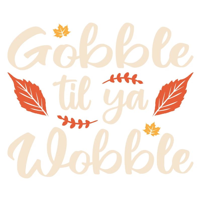 Gobble til ya wobble