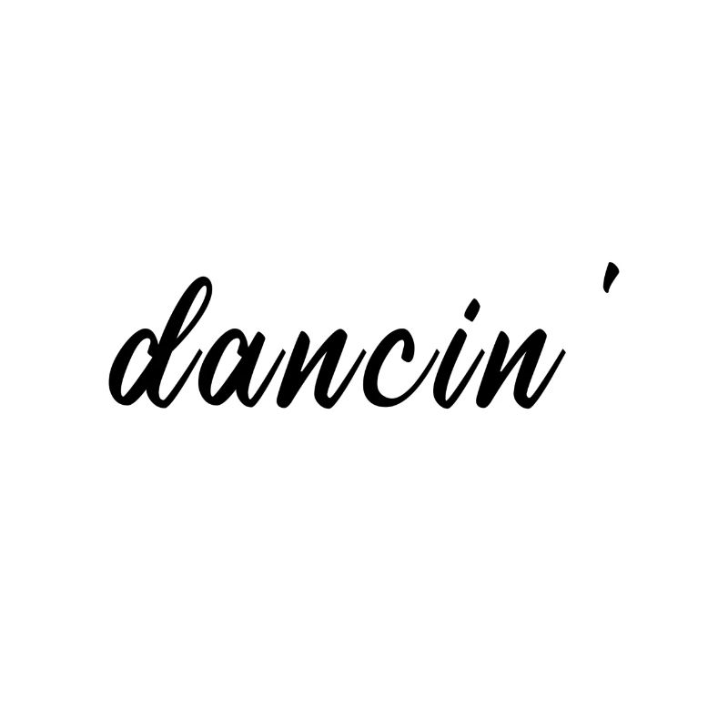 dancin / dancing / dance