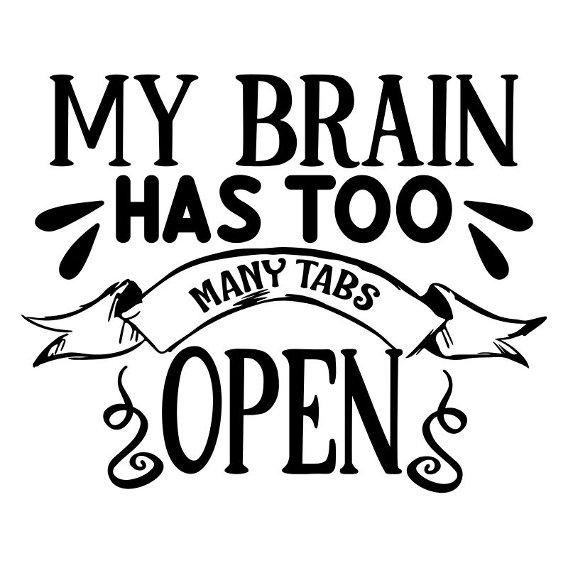 My Brain Has Too Many Tabs Open