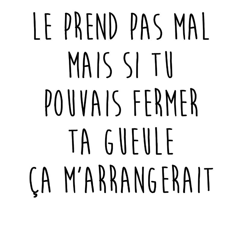 Le prend pas mal mais...