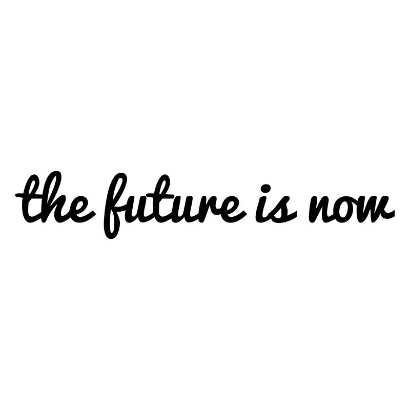 the future is now saying future is now saying