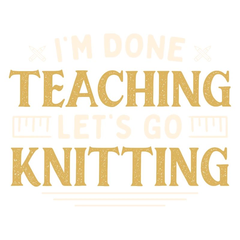 I'm Done Teaching Let's Go Knitting Funny Teacher