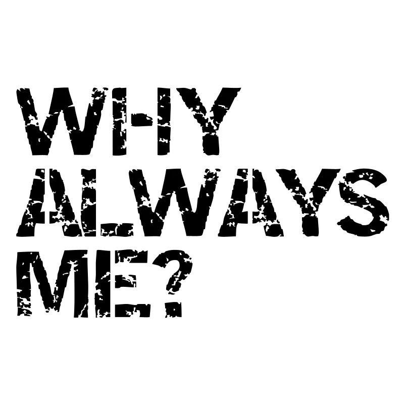 why always me?