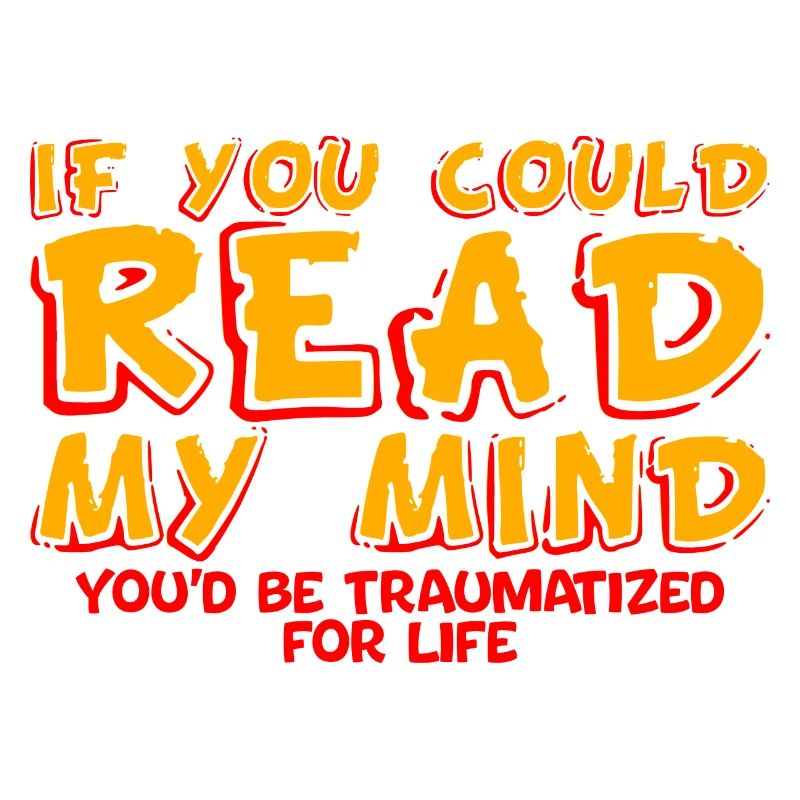 If You Could Read My Mind, You'd Be Traumatized 4
