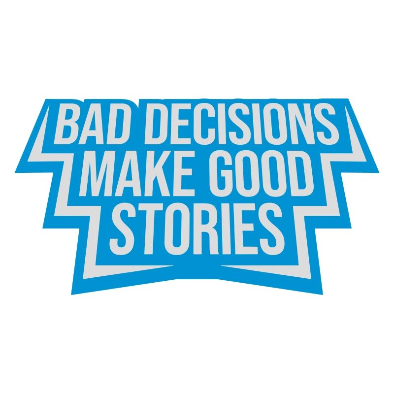 bad decisions great stories