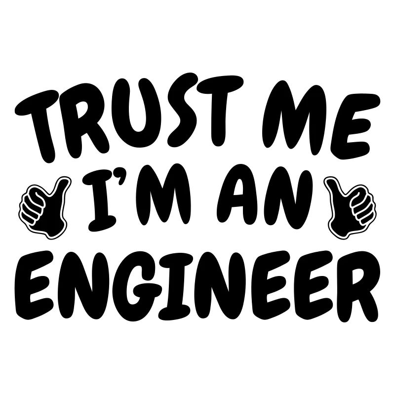 Trust Me I'm an Engineer