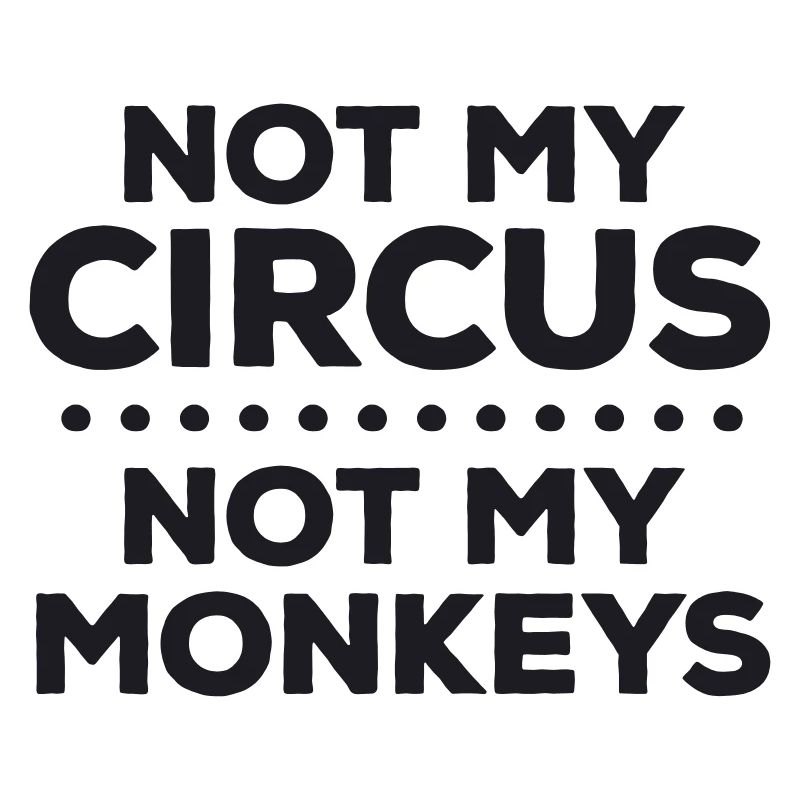 Pas mon cirque. Pas mes singes. Je suis désolé