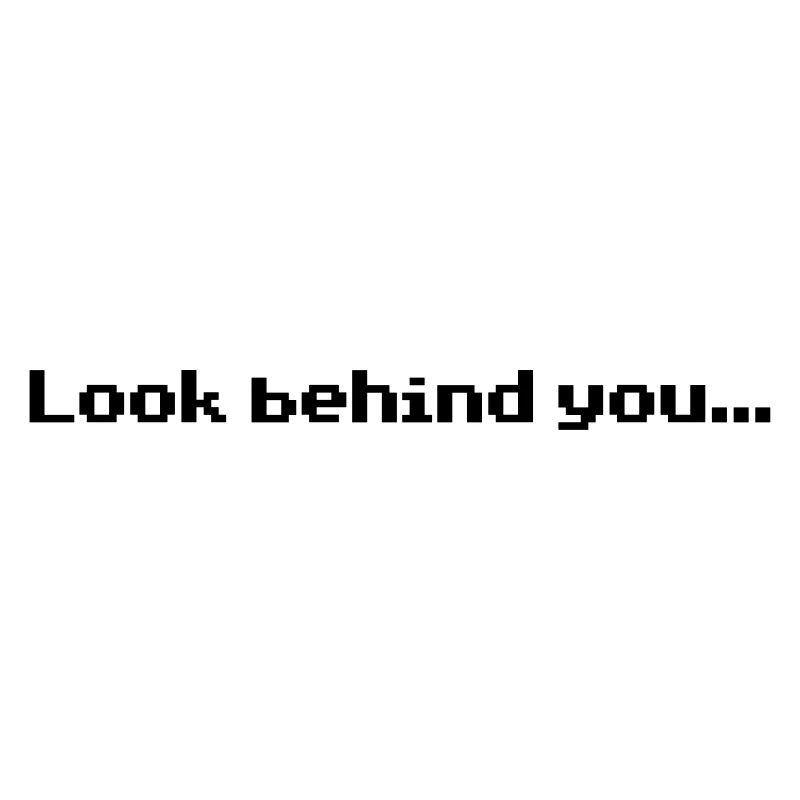 Look behind you