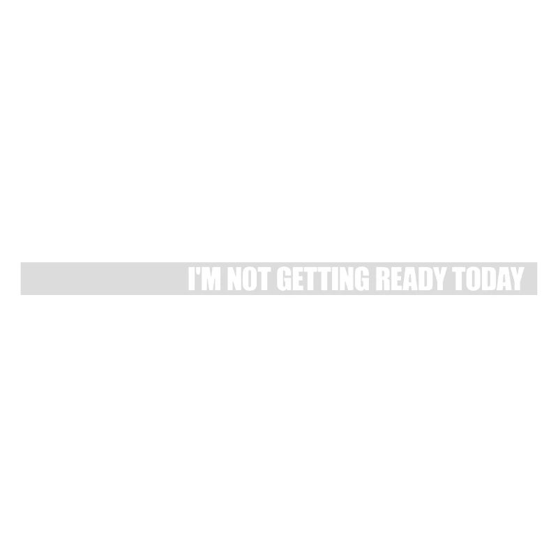 not getting ready today