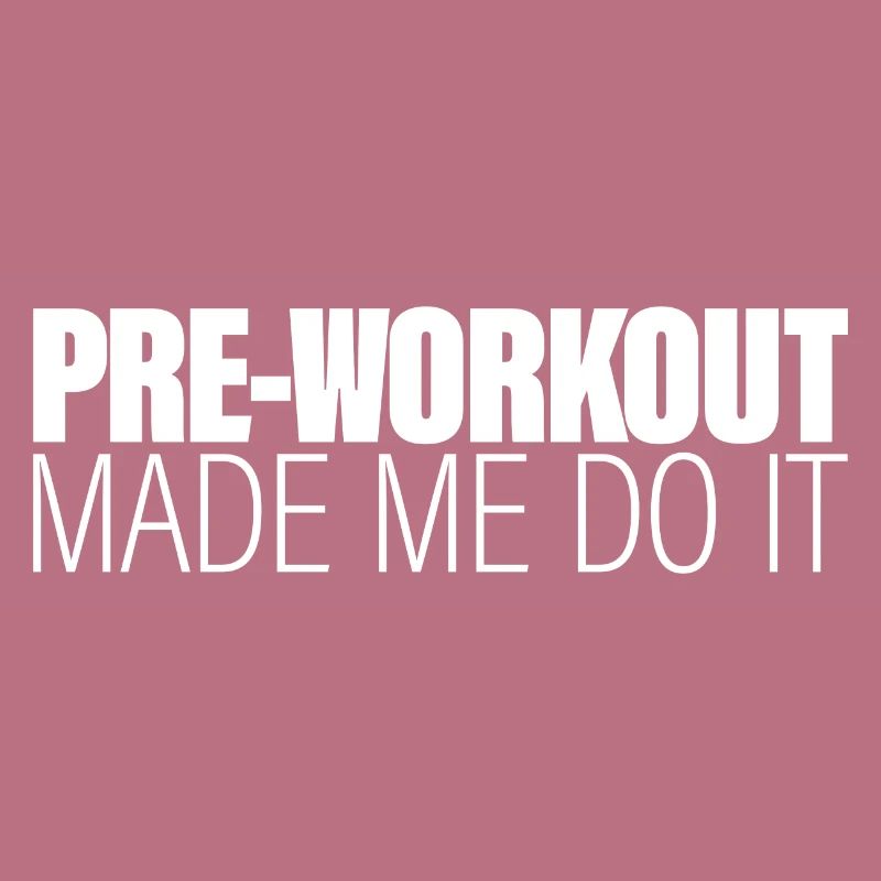 Pre-workout Made Me Do It