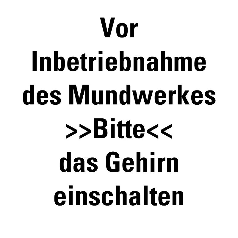 Zu erst denken dann Reden.