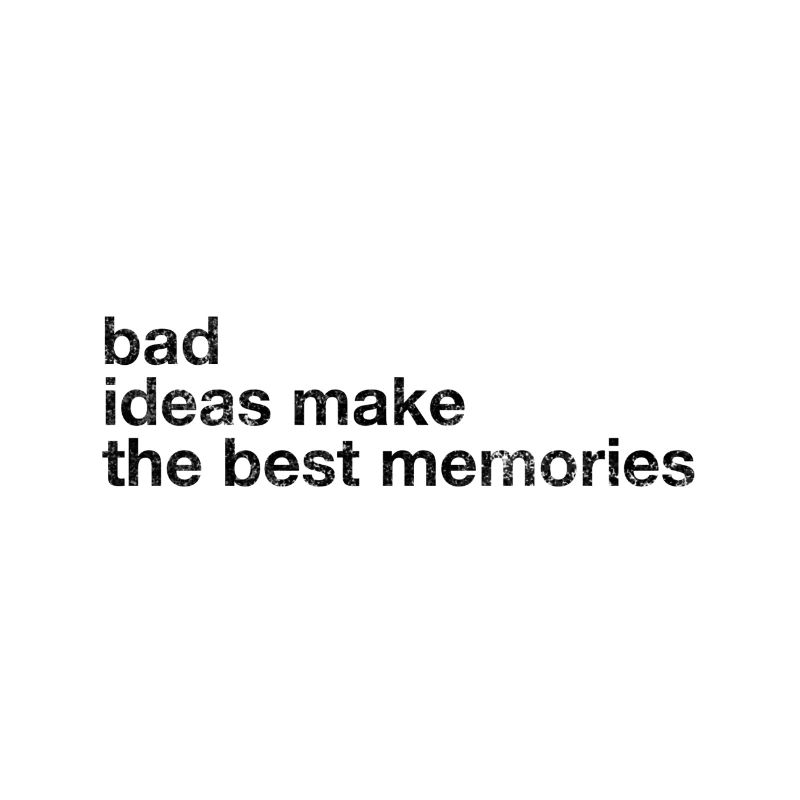 Bad ideas make the best memories Geschenkidee