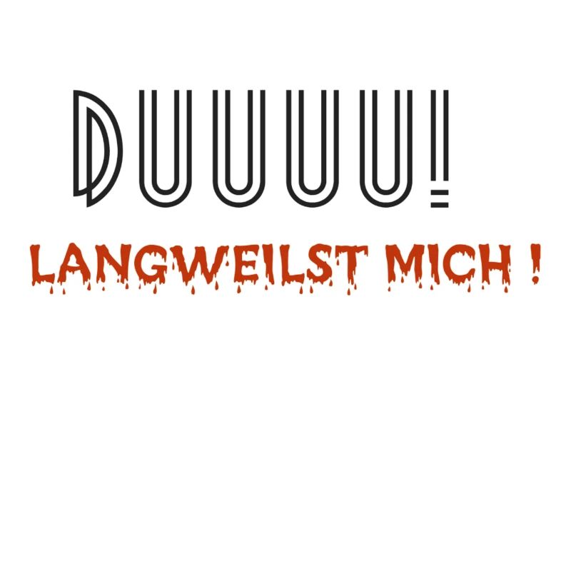 Du langweilst mich