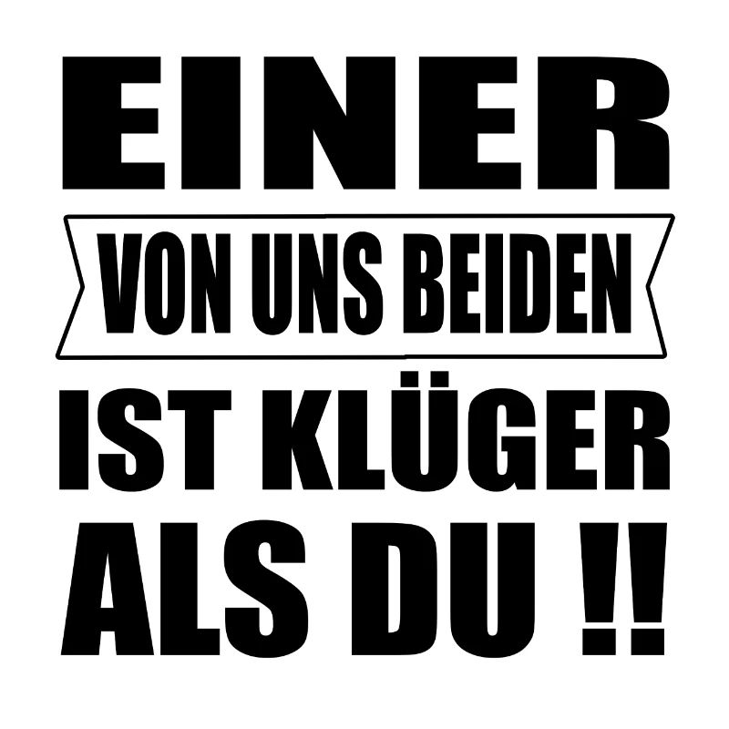 Einer Von Uns Beiden Ist Klüger Als Du
