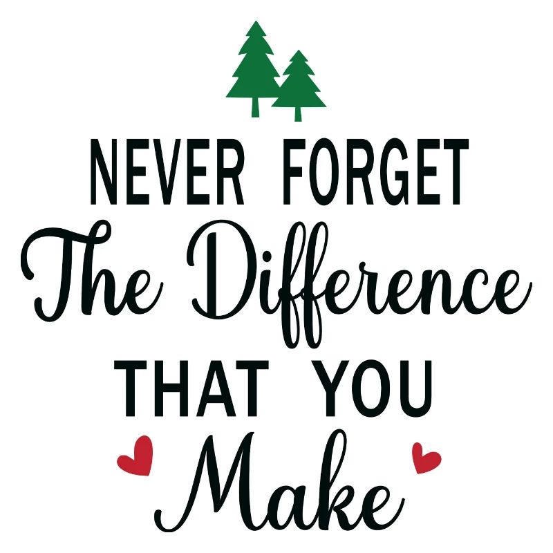 Never Forget the Difference that you Make