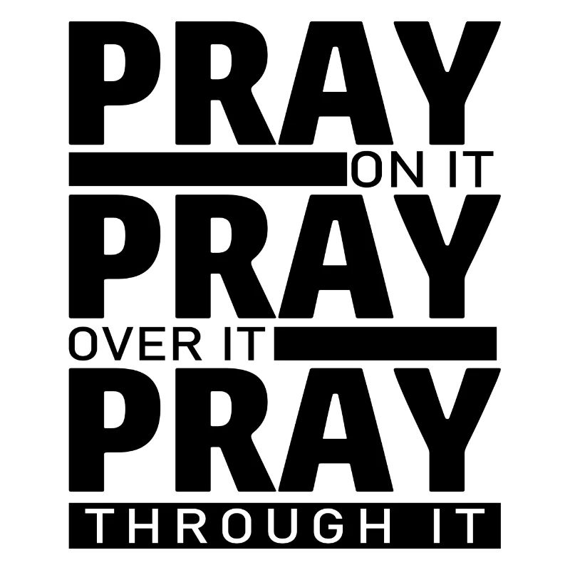 PRAY ON IT PRAY OVER IT PRAY THROUGH IT