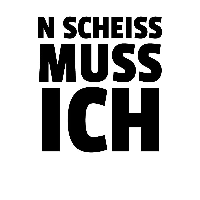 N SCHEISS MUSS ICH