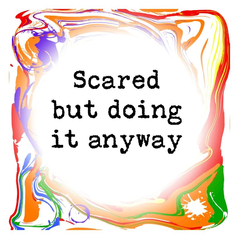 Sometimes scared