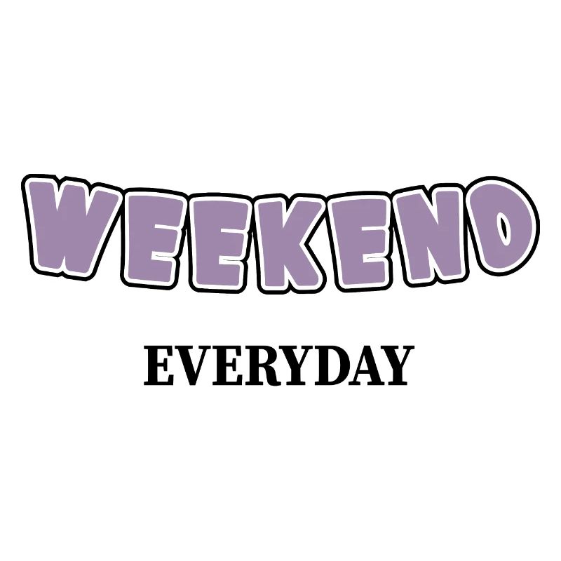 Weekend everyday