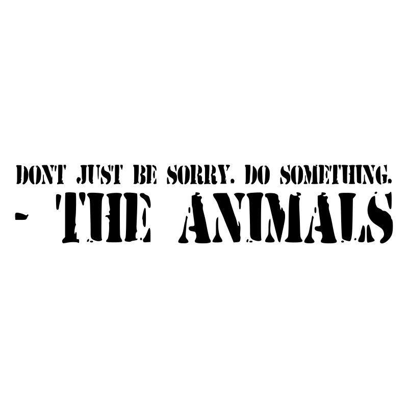 Do not be sorry. Do Something.