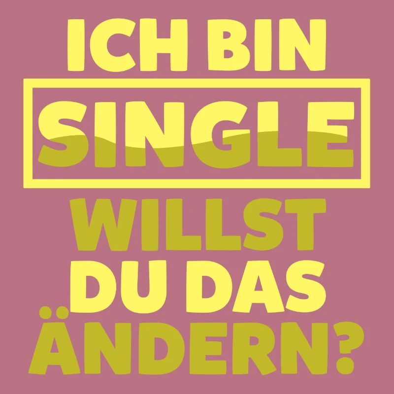 Ich bin Single willst du das ändern?