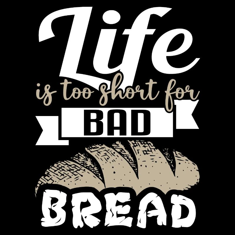 Life Is Too Short For Bad Bread - Bakery Bakery