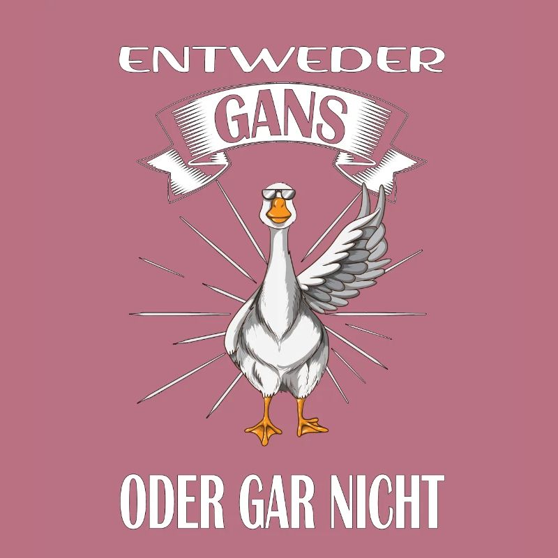 Entweder Gans oder gar nicht Gans Spruch Gänse